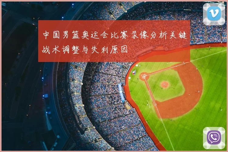 中国男篮奥运会比赛录像分析关键战术调整与失利原因