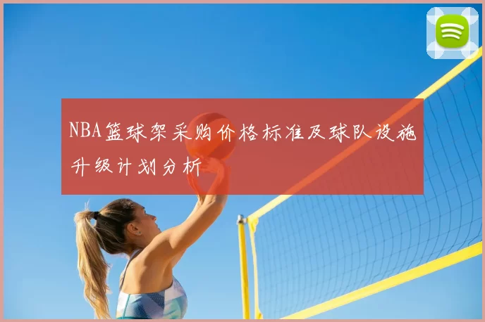 NBA篮球架采购价格标准及球队设施升级计划分析