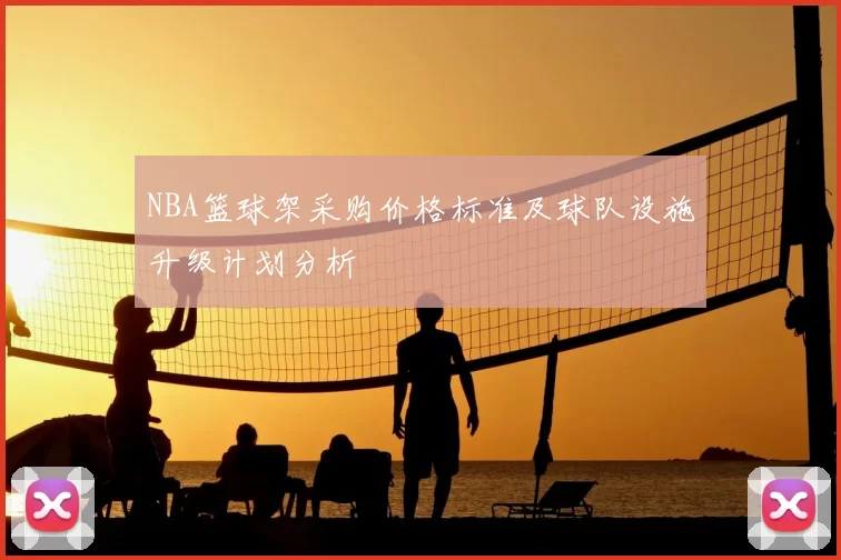 NBA篮球架采购价格标准及球队设施升级计划分析