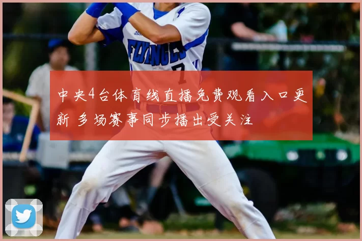 中央4台体育线直播免费观看入口更新 多场赛事同步播出受关注
