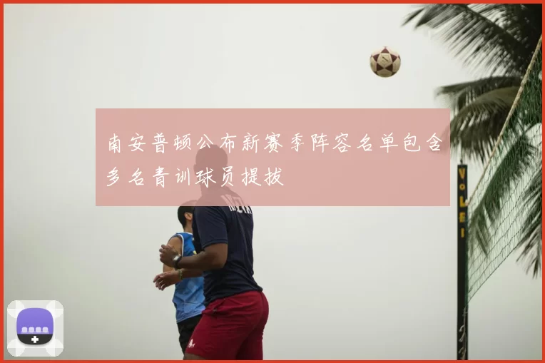 南安普顿公布新赛季阵容名单包含多名青训球员提拔