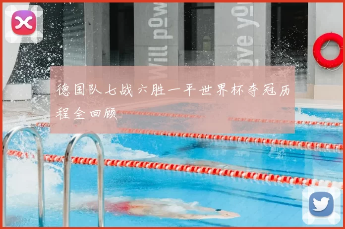 德国队七战六胜一平世界杯夺冠历程全回顾