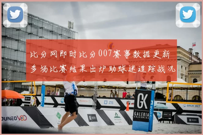 比分网即时比分007赛事数据更新 多场比赛结果出炉助球迷追踪战况