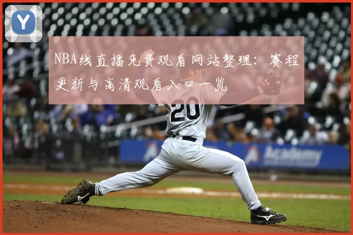 NBA线直播免费观看网站整理：赛程更新与高清观看入口一览